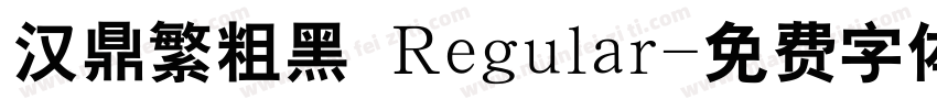 汉鼎繁粗黑 Regular字体转换